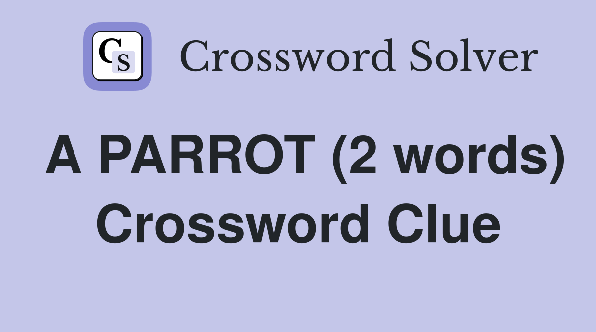 A PARROT (2 words) Crossword Clue Answers Crossword Solver